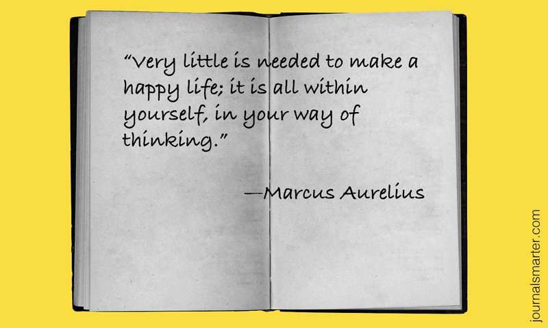 "Very little is needed to make a happy life; it is all within yourself, in your way of thinking" - Marcus Aurelius